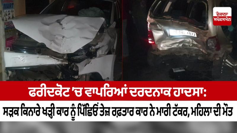 A painful accident happened in Faridkot: A car parked on the roadside was hit by a speeding car from behind, the woman died.