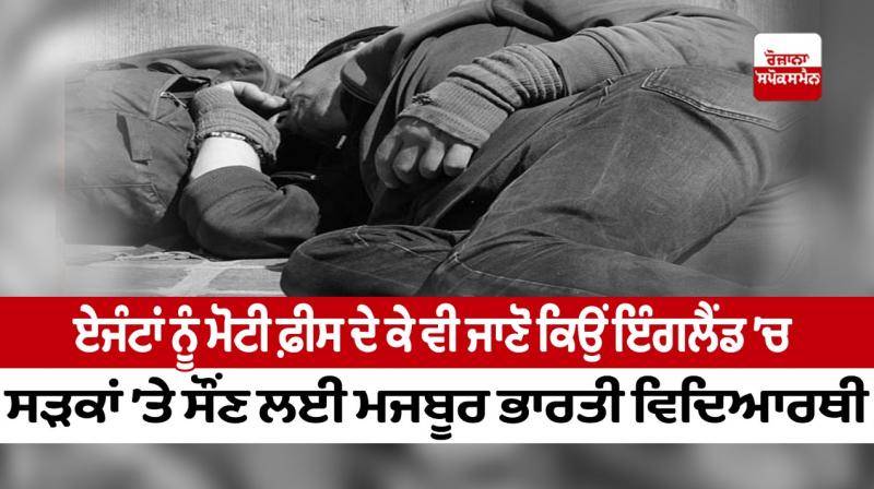 Find out why Indian students are forced to sleep on the streets in England even after paying huge fees to the agents