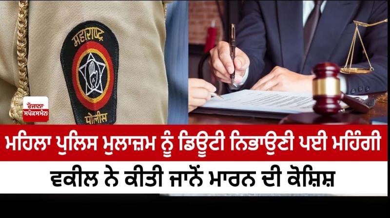 The woman policeman had to perform the duty dearly, the lawyer tried to kill her