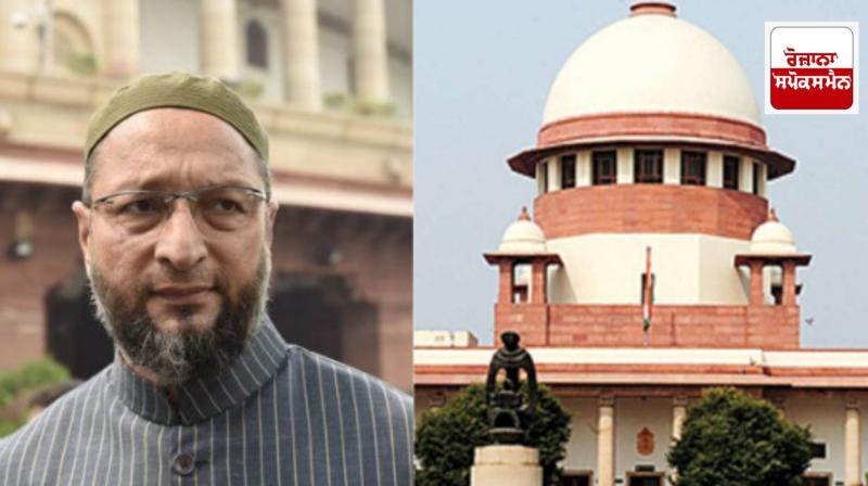 Supreme Court agrees to hear Owaisi's plea seeking implementation of Places of Worship Act, 1991