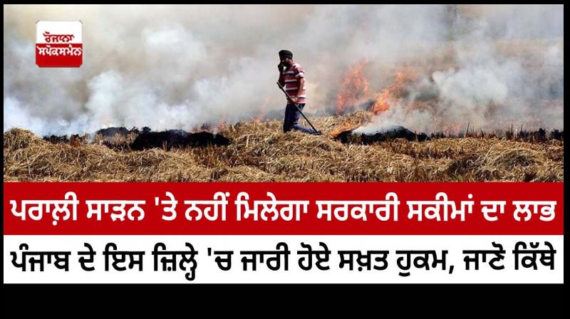 Stubble burners will not get benefit of government schemes