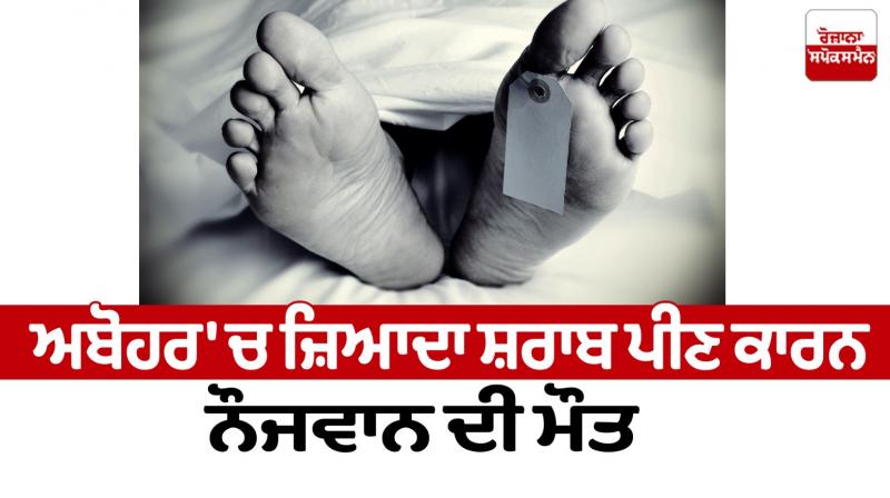 Death of youth due to excessive drinking in Abohar  news in punjabi 