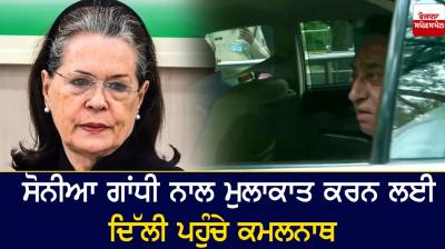 Kamal Nath arrives in Delhi to meet Sonia Gandhi